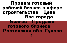 Продам готовый, рабочий бизнес в сфере строительства › Цена ­ 950 000 - Все города Бизнес » Продажа готового бизнеса   . Ростовская обл.,Гуково г.